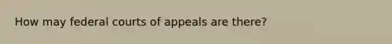 How may federal courts of appeals are there?