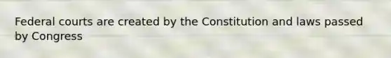 <a href='https://www.questionai.com/knowledge/kzzdxYQ4u6-federal-courts' class='anchor-knowledge'>federal courts</a> are created by the Constitution and laws passed by Congress