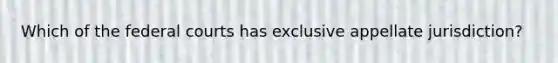 Which of the <a href='https://www.questionai.com/knowledge/kzzdxYQ4u6-federal-courts' class='anchor-knowledge'>federal courts</a> has exclusive appellate jurisdiction?