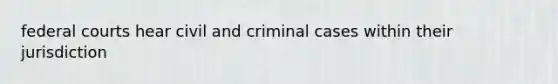 federal courts hear civil and criminal cases within their jurisdiction