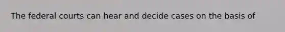 The federal courts can hear and decide cases on the basis of