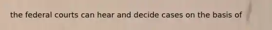 the federal courts can hear and decide cases on the basis of