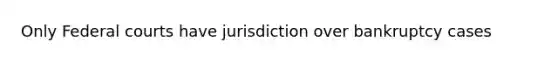 Only Federal courts have jurisdiction over bankruptcy cases