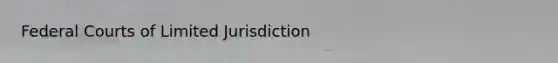 Federal Courts of Limited Jurisdiction