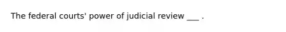 The federal courts' power of judicial review ___ .