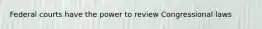 Federal courts have the power to review Congressional laws