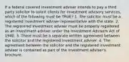 If a federal covered investment adviser intends to pay a third party solicitor to solicit clients for investment advisory services, which of the following must be TRUE? 1. The solicitor must be a registered investment adviser representative with the state. 2. The registered investment adviser must be properly registered as an investment adviser under the Investment Advisers Act of 1940. 3. There must be a separate written agreement between the solicitor and the registered investment adviser. 4. The agreement between the solicitor and the registered investment adviser is contained as part of the investment adviser's brochure.