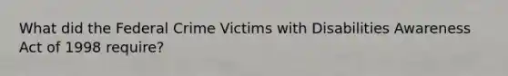 What did the Federal Crime Victims with Disabilities Awareness Act of 1998 require?