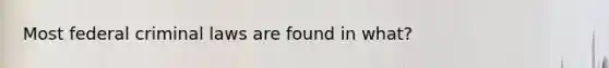 Most federal criminal laws are found in what?