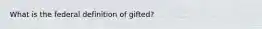 What is the federal definition of gifted?