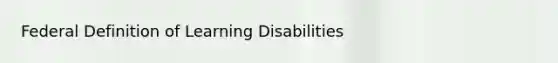 Federal Definition of Learning Disabilities