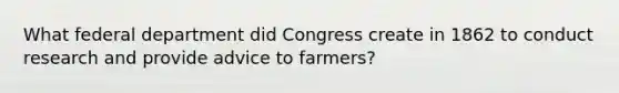 What federal department did Congress create in 1862 to conduct research and provide advice to farmers?