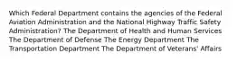 Which Federal Department contains the agencies of the Federal Aviation Administration and the National Highway Traffic Safety Administration? The Department of Health and Human Services The Department of Defense The Energy Department The Transportation Department The Department of Veterans' Affairs