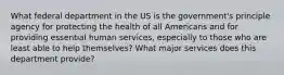 What federal department in the US is the government's principle agency for protecting the health of all Americans and for providing essential human services, especially to those who are least able to help themselves? What major services does this department provide?