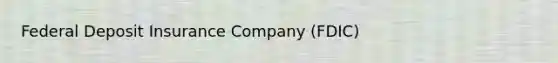 Federal Deposit Insurance Company (FDIC)