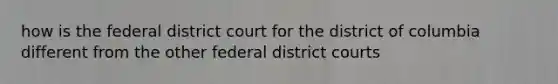 how is the federal district court for the district of columbia different from the other federal district courts