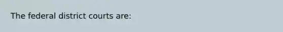 The federal district courts are: