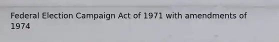 Federal Election Campaign Act of 1971 with amendments of 1974