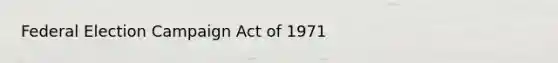 Federal Election Campaign Act of 1971