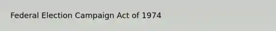 Federal Election Campaign Act of 1974