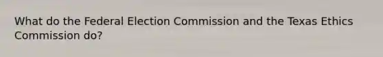 What do the Federal Election Commission and the Texas Ethics Commission do?