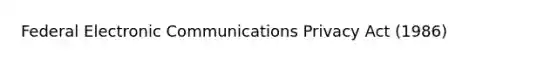 Federal Electronic Communications Privacy Act (1986)