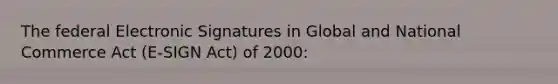 The federal Electronic Signatures in Global and National Commerce Act (E-SIGN Act) of 2000: