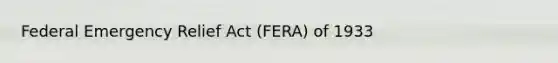 Federal Emergency Relief Act (FERA) of 1933