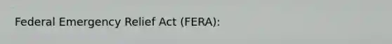 Federal Emergency Relief Act (FERA):