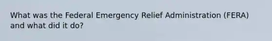 What was the Federal Emergency Relief Administration (FERA) and what did it do?