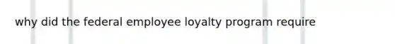 why did the federal employee loyalty program require