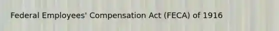 Federal Employees' Compensation Act (FECA) of 1916