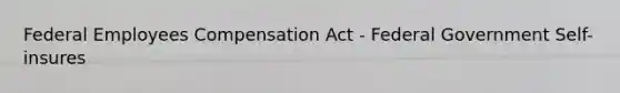 Federal Employees Compensation Act - Federal Government Self-insures