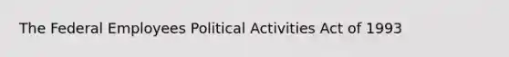 The Federal Employees Political Activities Act of 1993