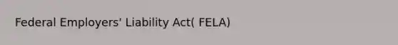 Federal Employers' Liability Act( FELA)