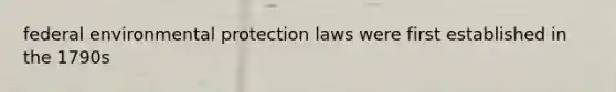 federal environmental protection laws were first established in the 1790s