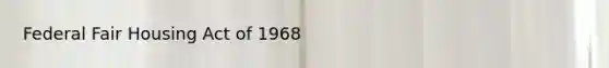 Federal Fair Housing Act of 1968