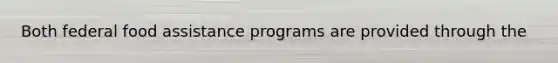 Both federal food assistance programs are provided through the