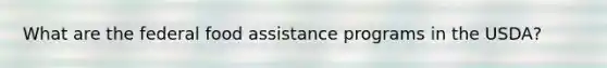 What are the federal food assistance programs in the USDA?