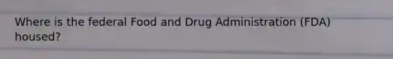 Where is the federal Food and Drug Administration (FDA) housed?