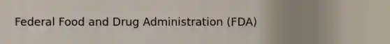 Federal Food and Drug Administration (FDA)