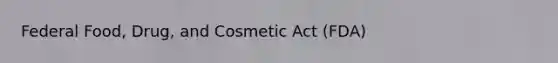 Federal Food, Drug, and Cosmetic Act (FDA)