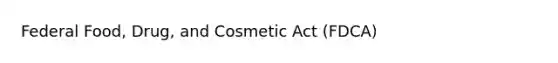 Federal Food, Drug, and Cosmetic Act (FDCA)