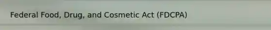 Federal Food, Drug, and Cosmetic Act (FDCPA)