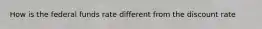 How is the federal funds rate different from the discount rate