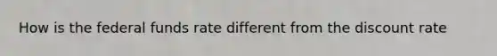 How is the federal funds rate different from the discount rate