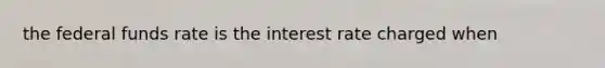 the federal funds rate is the interest rate charged when