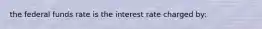 the federal funds rate is the interest rate charged by:
