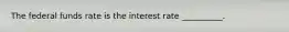 The federal funds rate is the interest rate __________.