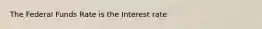 The Federal Funds Rate is the Interest rate